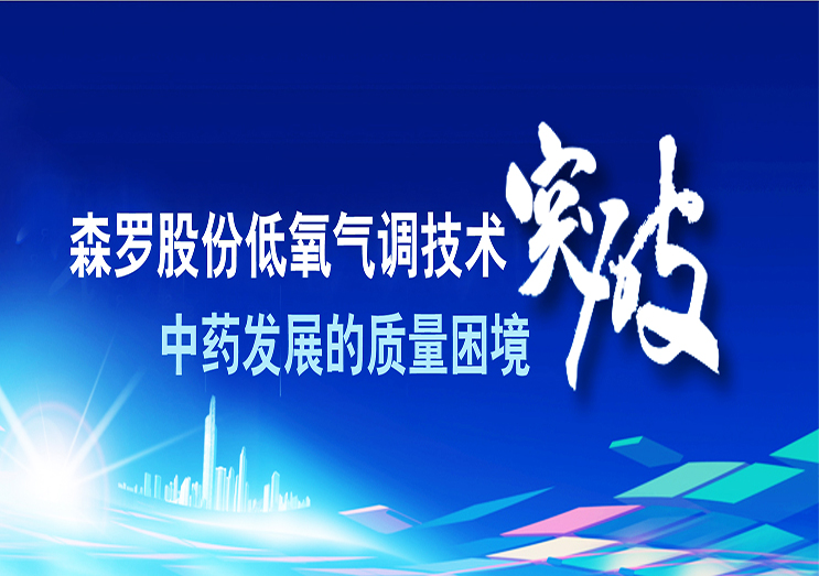 森羅股份：低氧氣調技術(shù) 突破中藥發(fā)展的質(zhì)量困境